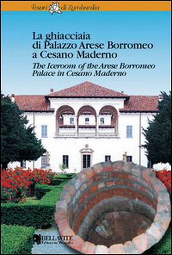 La ghiacciaia di palazzo Arese Borromeo a Cesano Maderno. Ediz. italiana e inglese - Librerie.coop La ghiacciaia di palazzo Arese Borromeo a Cesano Maderno. Ediz. italiana e inglese - Librerie.coop