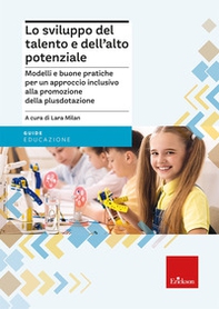 Lo sviluppo del talento e dell'alto potenziale. Modelli e buona pratiche per un approccio inclusivo alla promozione della plusdotazione - Librerie.coop