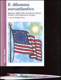 Il dilemma euroatlantico. Rapporto 2004 della Fondazione Istituto Gramsci sull'integrazione europea - Librerie.coop