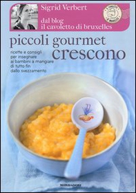 Piccoli gourmet crescono. Ricette e consigli per insegnare ai bambini a mangiare di tutto fin dallo svezzamento - Librerie.coop