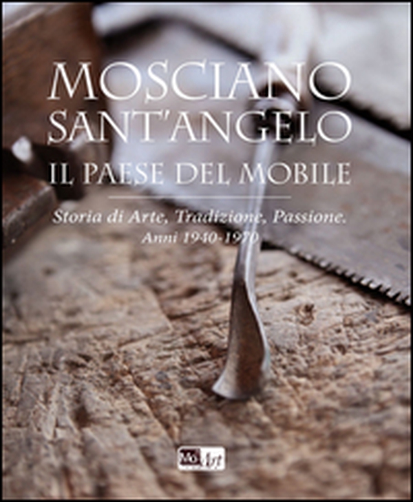 Mosciano Sant'Angelo il paese del mobile. Storia di arte, tradizione, passione. Anni 1940-1970 - Librerie.coop Mosciano Sant'Angelo il paese del mobile. Storia di arte, tradizione, passione. Anni 1940-1970 - Librerie.coop