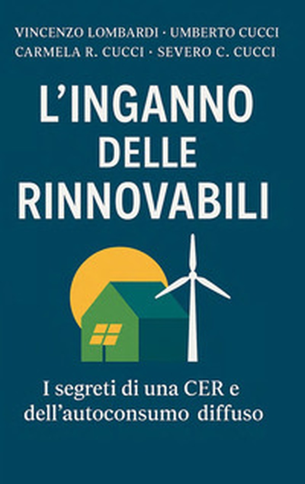 L'inganno delle rinnovabili. I segreti di una CER e dell'autoconsumo diffuso - Librerie.coop L'inganno delle rinnovabili. I segreti di una CER e dell'autoconsumo diffuso - Librerie.coop