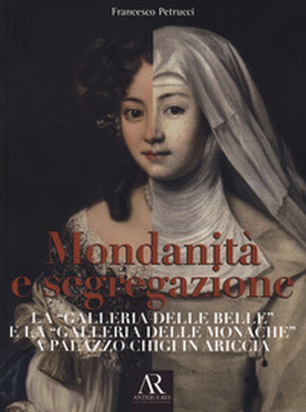 Mondanità e segregazione. La «galleria delle Belle» e la galleria delle «Monache» a Palazzo Chigi in Ariccia - Librerie.coop Mondanità e segregazione. La «galleria delle Belle» e la galleria delle «Monache» a Palazzo Chigi in Ariccia - Librerie.coop