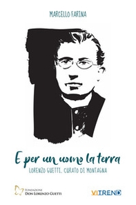 E per un uomo la terra. Lorenzo Guetti, curato di campagna - Librerie.coop E per un uomo la terra. Lorenzo Guetti, curato di campagna - Librerie.coop