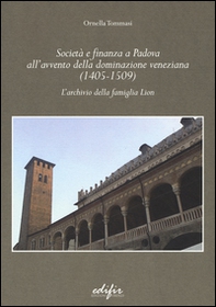 Società e finanza a Padova all'avvento della dominazione veneziana (1405-1509). L'archivio della famiglia Lion - Librerie.coop