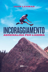 Incoraggiamento. Adrenalina per l'anima - Librerie.coop