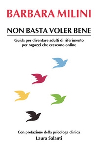 Non basta voler bene. Guida per diventare adulti di riferimento per ragazzi che crescono online - Librerie.coop