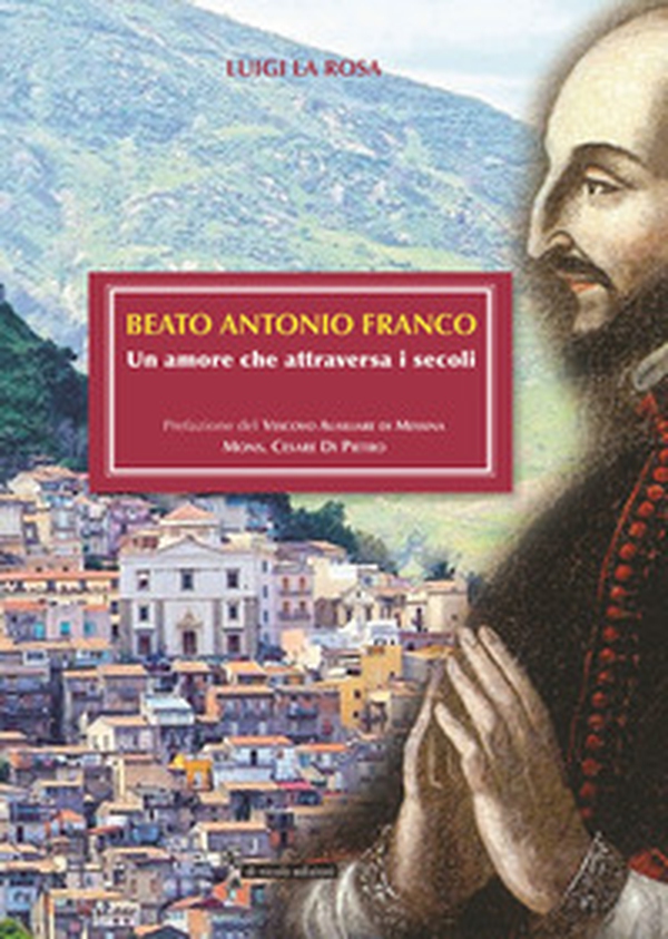 Beato Antonio Franco. Un amore che attraversa i secoli - Librerie.coop Beato Antonio Franco. Un amore che attraversa i secoli - Librerie.coop