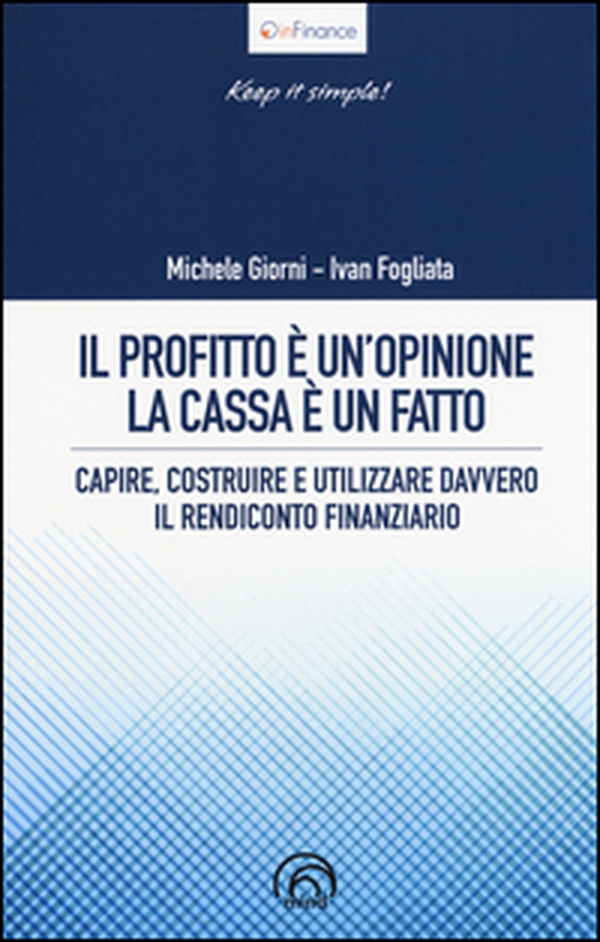 Il profitto è un'opinione, la cassa è un fatto. Capire, costruire e utilizzare davvero il rendiconto finanziario - Librerie.coop