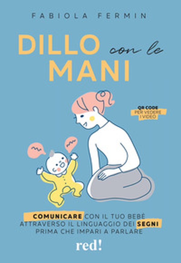 Dillo con le mani. Comunicare con il tuo bebè attraverso il linguaggio dei segni prima che impari a parlare - Librerie.coop