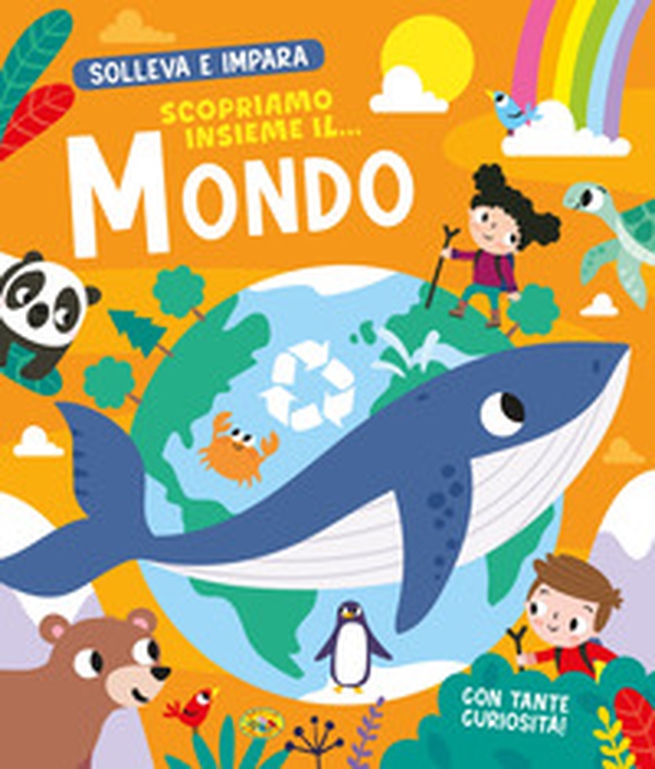 Scopriamo insieme il... mondo. Solleva e impara - Librerie.coop Scopriamo insieme il... mondo. Solleva e impara - Librerie.coop