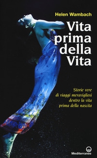 Vita prima della vita. Storie di vere di viaggi meravigliosi dentro la vita prima della nascita - Librerie.coop