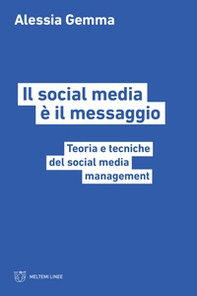 Il social media è il messaggio. Teoria e tecniche del social media management - Librerie.coop
