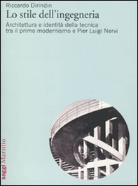 Lo stile dell'ingegneria. Architettura e identità della tecnica tra il primo modernismo e Pier Luigi Nervi - Librerie.coop
