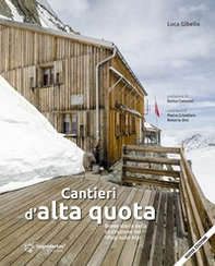 Cantieri d'alta quota. Breve storia della costruzione dei rifugi sulle Alpi - Librerie.coop