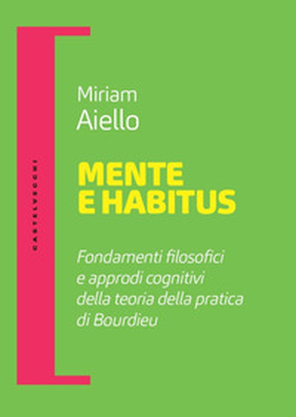 Mente e habitus. Fondamenti filosofici e approdi cognitivi della teoria della pratica di Bourdieu - Librerie.coop Mente e habitus. Fondamenti filosofici e approdi cognitivi della teoria della pratica di Bourdieu - Librerie.coop