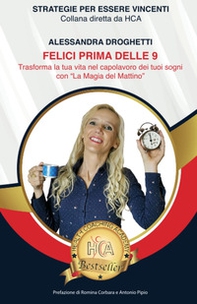 Felici prima delle 9. Trasforma la tua vita nel capolavoro dei tuoi sogni con «la magia del mattino» - Librerie.coop Felici prima delle 9. Trasforma la tua vita nel capolavoro dei tuoi sogni con «la magia del mattino» - Librerie.coop