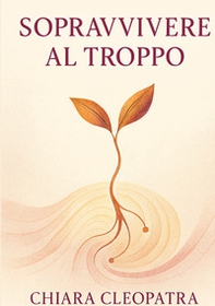 Sopravvivere al troppo. Pratiche e parole gentili per non crollare sotto il peso del mondo contemporaneo - Librerie.coop