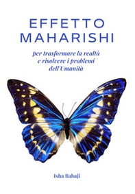 Effetto Maharishi per trasformare la realtà e risolvere i problemi dell'umanità - Librerie.coop