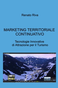 Marketing territoriale continuativo. Tecnologie innovative di attrazione per il turismo - Librerie.coop