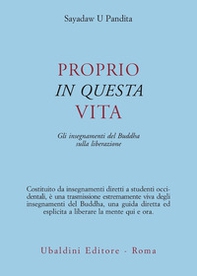Proprio in questa vita. Gli insegnamenti del Buddha sulla liberazione - Librerie.coop Proprio in questa vita. Gli insegnamenti del Buddha sulla liberazione - Librerie.coop