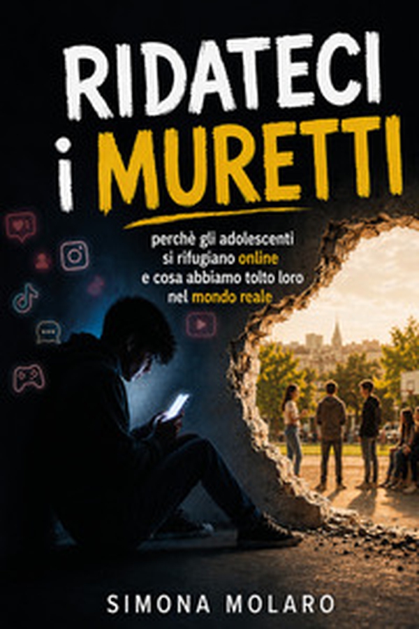 Ridateci i muretti. Perché gli adolescenti si rifugiano online e cosa abbiamo tolto loro nel mondo reale - Librerie.coop