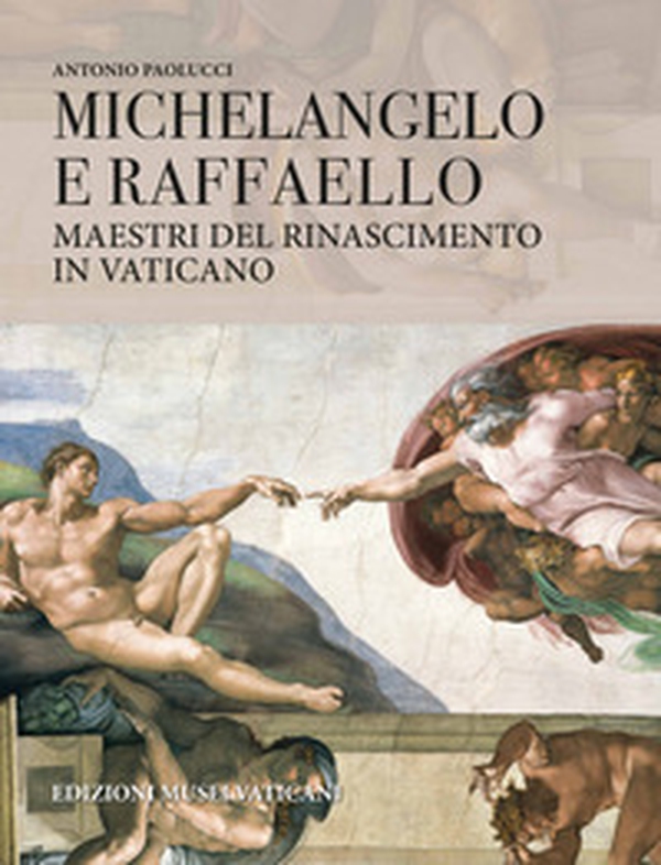 Michelangelo e Raffaello. Maestri del Rinascimento in Vaticano - Librerie.coop Michelangelo e Raffaello. Maestri del Rinascimento in Vaticano - Librerie.coop