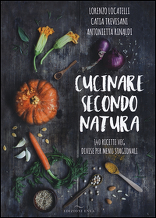 Cucinare secondo natura. 140 ricette veg divise per menu stagionali - Librerie.coop Cucinare secondo natura. 140 ricette veg divise per menu stagionali - Librerie.coop