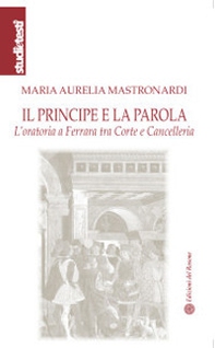 Il principe e la parola. L'oratoria a Ferrara tra Corte e Cancelleria - Librerie.coop Il principe e la parola. L'oratoria a Ferrara tra Corte e Cancelleria - Librerie.coop