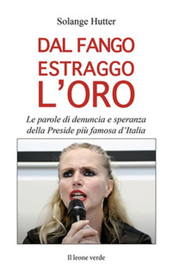 Dal fango estraggo l'oro. Le parole di denuncia e speranza della Preside più famosa d'Italia - Librerie.coop Dal fango estraggo l'oro. Le parole di denuncia e speranza della Preside più famosa d'Italia - Librerie.coop