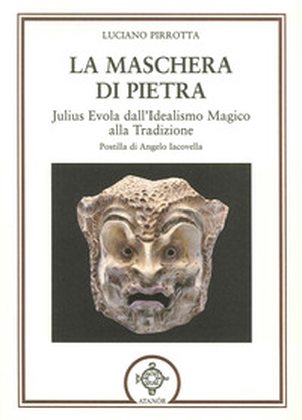 La maschera di pietra. Julius Evola dall'idealismo magico alla tradizione - Librerie.coop