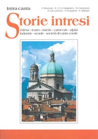 Storie intresi. Intra canta. Chiesa, teatro, osterie, carnevale, alpini, industrie, scuole, società di canto corale - Librerie.coop Storie intresi. Intra canta. Chiesa, teatro, osterie, carnevale, alpini, industrie, scuole, società di canto corale - Librerie.coop