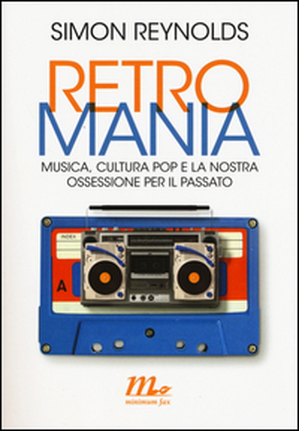 Retromania. Musica, cultura pop e la nostra ossessione per il passato - Librerie.coop Retromania. Musica, cultura pop e la nostra ossessione per il passato - Librerie.coop