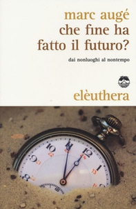 Che fine ha fatto il futuro? Dai non luoghi al nontempo - Librerie.coop