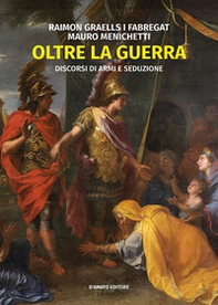 Oltre la guerra. Discorsi di armi e seduzione - Librerie.coop