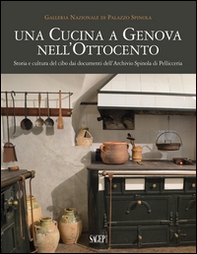 Una cucina a Genova nell'Ottocento. Storia e cultura del cibo dai documenti dell'archivio Spinola di Pellicceria - Librerie.coop