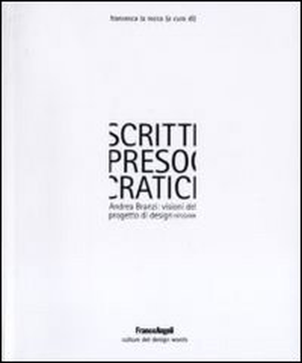 Scritti presocratici. Andrea Branzi: visioni del progetto di design 1972/2009 - Librerie.coop Scritti presocratici. Andrea Branzi: visioni del progetto di design 1972/2009 - Librerie.coop