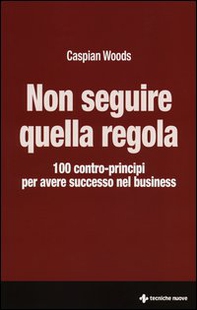 Non seguire quella regola. 100 contro-principi per avere successo nel business - Librerie.coop