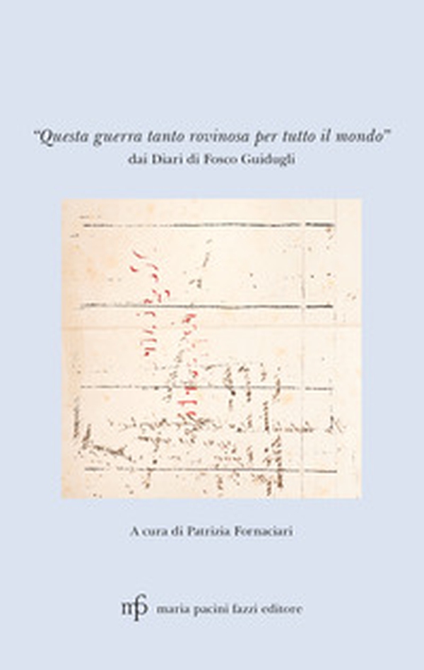 «Questa guerra tanto rovinosa per tutto il mondo». Dai diari di Fosco Guidugli - Librerie.coop «Questa guerra tanto rovinosa per tutto il mondo». Dai diari di Fosco Guidugli - Librerie.coop