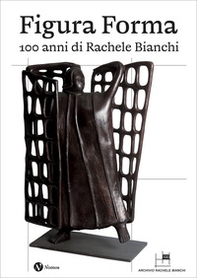 Figura Forma. 100 anni di Rachele Bianchi - Librerie.coop