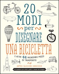 20 modi per disegnare una bicicletta e altri 44 incredibili mezzi di trasporto - Librerie.coop 20 modi per disegnare una bicicletta e altri 44 incredibili mezzi di trasporto - Librerie.coop