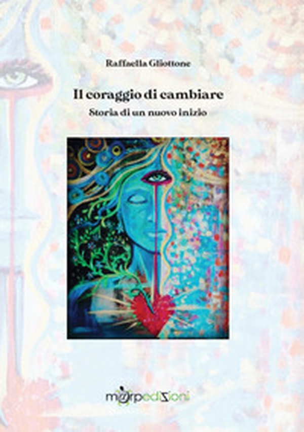 Il coraggio di cambiare. Storia di un nuovo inizio - Librerie.coop Il coraggio di cambiare. Storia di un nuovo inizio - Librerie.coop