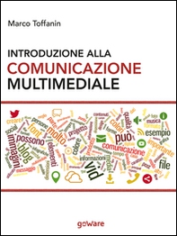Introduzione alla comunicazione multimediale. Percorsi, strumenti e risorse per la progettazione e realizzazione di contenuti multimediali - Librerie.coop