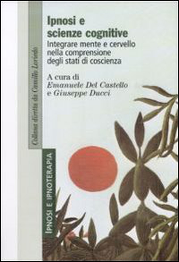 Ipnosi e scienze cognitive. Integrare mente e cervello nella comprensione degli stati di coscienza - Librerie.coop Ipnosi e scienze cognitive. Integrare mente e cervello nella comprensione degli stati di coscienza - Librerie.coop