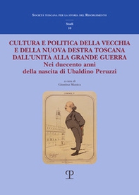 Cultura e politica della vecchia e della nuova Destra toscana. Dall'Unità alla Grande Guerra. Nei duecento anni della nascita di Ubaldino Peruzzi - Librerie.coop