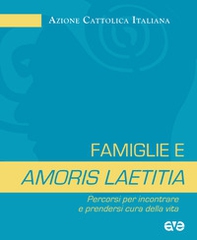 Famiglie e amoris laetitia. Percorsi per incontrare e prendersi cura della vita - Librerie.coop