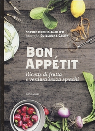 Bon appétit. Ricette di frutta e verdura senza sprechi - Librerie.coop