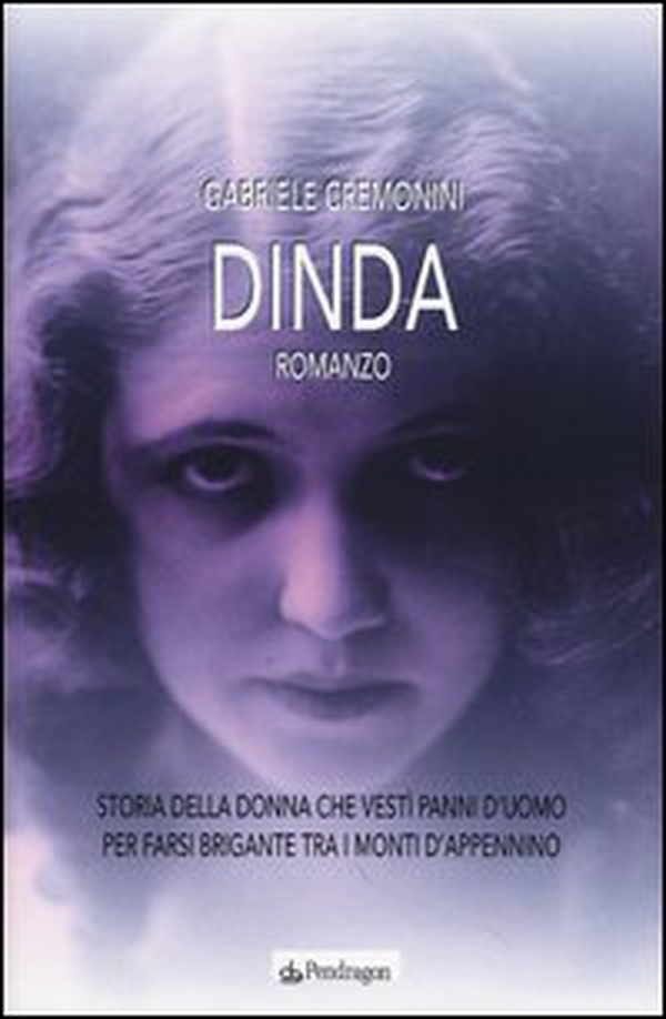 Dinda. Storia della donna che vestì panni d'uomo per farsi brigante tra i monti d'Appennino - Librerie.coop Dinda. Storia della donna che vestì panni d'uomo per farsi brigante tra i monti d'Appennino - Librerie.coop