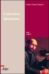 Cammino ignaziano. Gli «Esercizi spirituali» di sant'Ignazio di Loyola - Librerie.coop