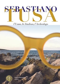 Sebastiano Tusa. L'uomo, lo studioso, l'archeologo - Librerie.coop